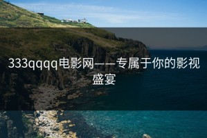 333qqqq电影网——专属于你的影视盛宴