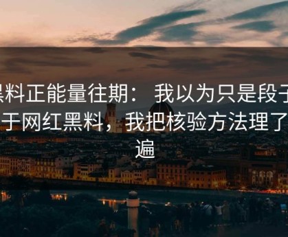 黑料正能量往期： 我以为只是段子：关于网红黑料，我把核验方法理了一遍